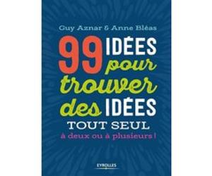99 idées pour trouver des idées Guy Aznar (Auteur), Anne Bléas (Auteur)