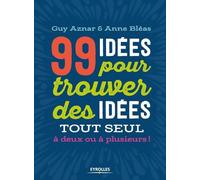 99 idées pour trouver des idées: Tout seul, à deux ou à plusieurs !