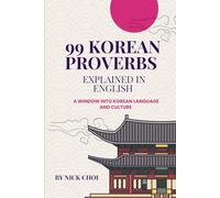 99 Korean Proverbs Explained in English: Korean Proverbs: A Window into Korean Language and Culture