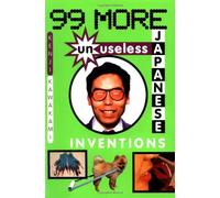 99 More Unuseless Japanese Inventions: The Art of Chindogu
