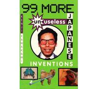 99 More Unuseless Japanese Inventions: The Art of Chindogu