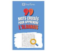 99 Mots Croisés pour Apprendre l'Albanais: Activez votre cerveau et mémorisez plus de 700 mots