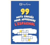 99 Mots Croisés pour Apprendre l'espagnol: Près de 800 mots différents pour stimuler votre cerveau et faciliter la mémorisation !