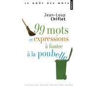 Jean-Loup Chiflet – 99 Mots et Expressions à foutre à la poubelle – Points – Poche – Etude
