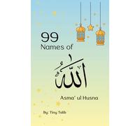 99 Names of Allah: 99 Names of Allah for Kids: Learn the Beautiful Names of Allah with Arabic, English Meaning, and Simple Explanations