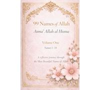 99 Names of Allah Asma’ Allah al Husna: Volume One Names 1-33 A Reflective Journey Through the Most Beautiful Names of Allah