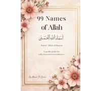 99 Names of Allah Asma ul Husna A Reflective Islamic Book for Remembrance Meaning and Calm Connection: A Gentle Faith Based Companion for Daily Reflection Du‘a and Spiritual Stillness
