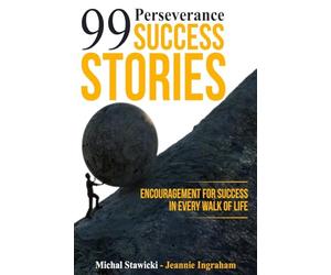 99 Perseverance Success Stories: Encouragement for Success in Every Walk of Life