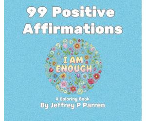 99 Positive Affirmations: A Relaxing Coloring Book for Anxiety and Stress Relief with Uplifting Thoughts and Flowers