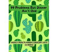 99 Problems But Dinner Ain’t One - Weekly Meal Planner & Grocery List: 52 Weeks of Meal Planning with a Handy Kitchen Cheat Sheet | 4 meals | Stress-Free Meal Planning
