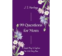 99 Questions for Mom: A Simple Way to Capture Her Life Story Now