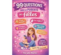 99 QUESTIONS SUR LA PUBERTÉ DES FILLES: Guide clair et bienveillant pour comprendre son corps et vivre sa puberté sans tabou