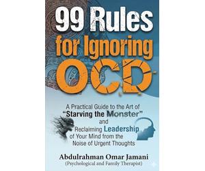 99 Rules for Ignoring OCD: A Practical Guide to the Art of "Starving the Monster" and Reclaiming Leadership of Your Mind from the Noise of Urgent Thoughts.