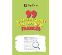 99 Sopa de Letras para Aprender Francés: ¡Casi 800 palabras diferentes para ejercitar tu cerebro y facilitar la memorización!