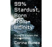 99% Stardust, Born from Infinity: Trying to Explain the Unexplainable