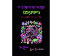 99 Técnicas de Ahorro Disruptivas para que el 27 de Cada Mes Sea una Fiesta