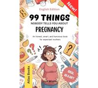99 Things nobody tells you about Pregnancy: An honest, smart, and humorous book for expectant mothers