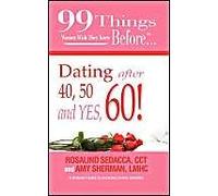 99 Things Women Wish They Knew Before Dating After 40, 50, & Yes, 60!