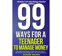99 Ways For a Teenager to Manage Money: Because Its Alot Easier to Make Money Than Keep It