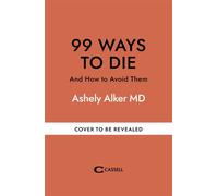 99 Ways to Die And how to avoid them - Ashely Alker MD - Cassell - ebook (ePub) - Livre