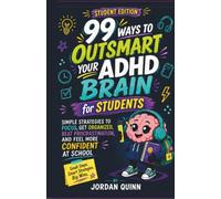 99 Ways to Outsmart Your ADHD Brain for Students: Simple Strategies to Focus, Get Organized, Beat Procrastination, and Feel More Confident at School