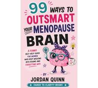 99 Ways to Outsmart Your Menopause Brain: A Funny Self-Help Guide for Women Who Keep Walking Into Rooms and Forgetting Why