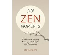 99 ZEN MOMENTS: A Meditative Journey Through Art, Insight, and Awareness