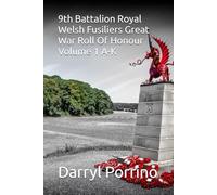 9th Battalion Royal Welsh Fusiliers Great War Roll Of Honour Volume 1 A-K