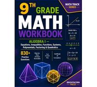 9th Grade Math Workbook: Algebra I - Equations, Inequalities, Functions, Systems, Polynomials, Factoring & Quadratics - 830+ Practice Questions with Worked Examples and Answer Key