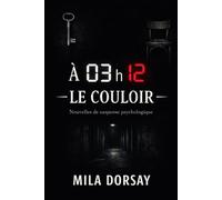 À 03 h 12 - Le Couloir: 7 nouvelles de suspense psychologique / thriller - Peur nocturne, couloirs, portes et secrets / huis clos et paranoïa