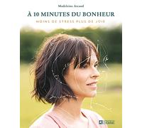 A 10 minutes du bonheur: Leçons du quotidien pour enfin vivre moins de stress et plus de joie