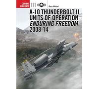 A-10 Thunderbolt Ii Units Of Operation Enduring Freedom 2008-14 (Combat Aircraft) (Paperback) Gary Wetzel, Jim Laurier (Auteur)