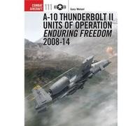 A-10 Thunderbolt Ii Units Of Operation Enduring Freedom 2008-14 (Combat Aircraft) (Paperback) Gary Wetzel, Jim Laurier (Auteur)