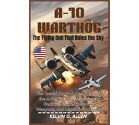 A-10 WARTHOG: The Flying Gun That Rules the Sky: The Untold Story: A Deep Dive into the A-10 Warthog’s Engineering Genius, Design, Firepower, Weapons, and Legendary Missions