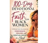 A 100-DAY DEVOTIONAL OF FAITH FOR BLACK WOMEN: 5-Minute Daily Devotions for Confidence, Healing, and Spiritual Growth in Christ