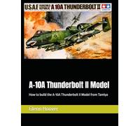 A-10A Thunderbolt II Model: How to build the A-10A Thunderbolt II Model from Tamiya