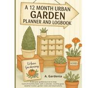 A 12 Month Urban Garden Planner and Logbook