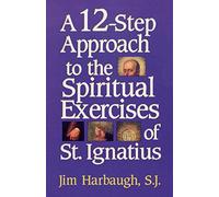 A 12-Step Approach to the Spiritual Exercises of St. Ignatius