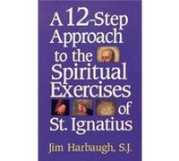 A 12Step Approach to the Spiritual Exercises of St. Ignatius by Jim Harbaugh Jim Harbaugh (Auteur)
