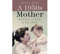 A 1950s Mother: Bringing Up Baby in the 1950s