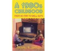 A 1980s Childhood: From He-Man to Shell Suits Johnson, Michael A (Auteur)