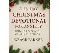 A 25-DAY CHRISTMAS DEVOTIONAL FOR ANXIETY, FINDING PEACE AND CALM IN THE CHAOS