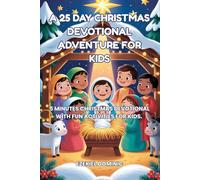 A 25 DAYS CHRISTMAS DEVOTIONAL ADVENTURE FOR KIDS: 5 MINUTES CHRISTMAS DEVOTIONAL FOR KIDS. THIS IS A SPECIAL TIME TO TALK ABOUT JESUS, PRAY TOGETHER, AND BUILD MEMORIES AS A FAMILY