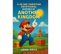 A 30-Day Christian Devotional Inspired by Another Kingdom: Faith Lessons from the World of Mario and the Kingdom of God
