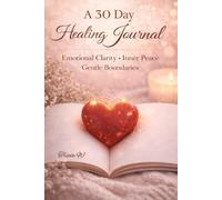 A 30 Day Healing Journal: Gentle Daily Prompts for Emotional Clarity, Inner Peace, and Healthy Boundaries