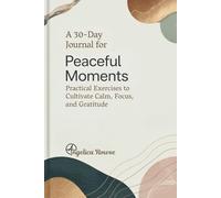 A 30-Day Journal for Peaceful Moments: Practical Exercises to Cultivate Calm, Focus, and Gratitude