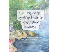 A 30 day step by step guide t start your business: Your day by day companion that leads you to take action towards launching your business.