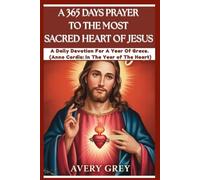 A 365 DAYS PRAYER TO THE MOST SACRED HEART OF JESUS: A daily devotion for a year of grace .(Anno cordis : in the year of the heart)