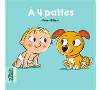 À 4 pattes - Peter Elliott - Bayard Jeunesse - cartonné - Album éveil dès la naissance
