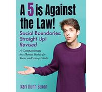 A 5 Is Against the Law: Social Boundaries - a Compassionate but Honest Guide for Teens and Young Adults